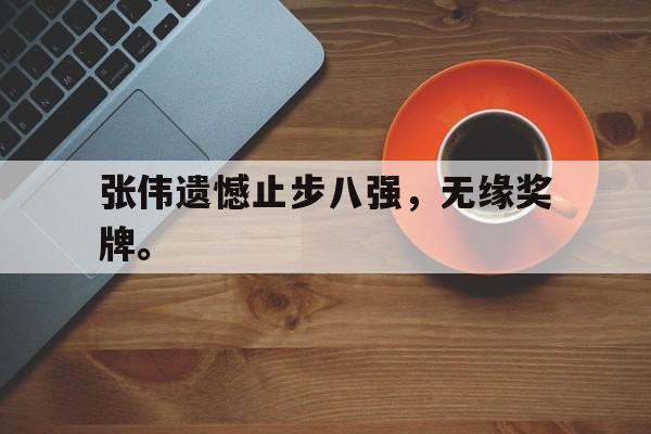 AC Milan Sports-张伟遗憾止步八强，无缘奖牌。