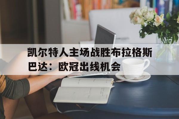 网页版-凯尔特人主场战胜布拉格斯巴达：欧冠出线机会