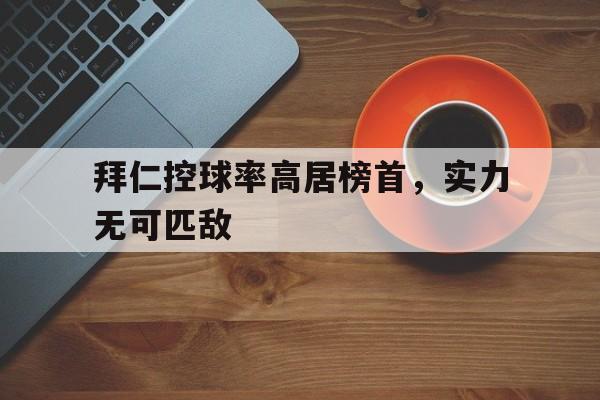 AC Milan Sports-拜仁控球率高居榜首，实力无可匹敌