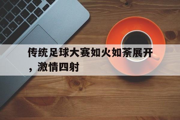 米兰体育中国官网-传统足球大赛如火如荼展开，激情四射